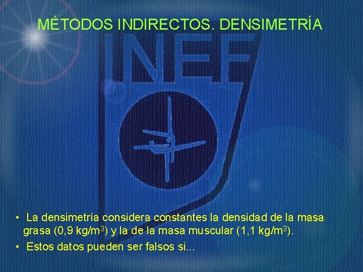 MÉTODOS INDIRECTOS. DENSIMETRÍA • La densimetría considera constantes la densidad de la masa grasa