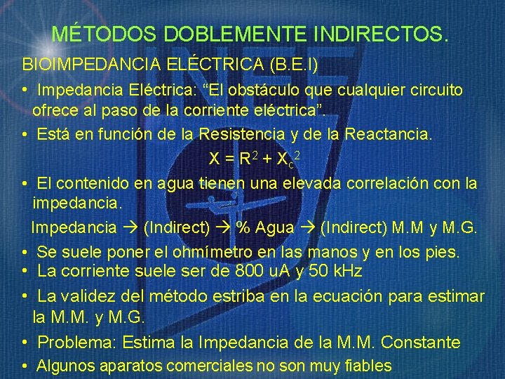 MÉTODOS DOBLEMENTE INDIRECTOS. BIOIMPEDANCIA ELÉCTRICA (B. E. I) • Impedancia Eléctrica: “El obstáculo que