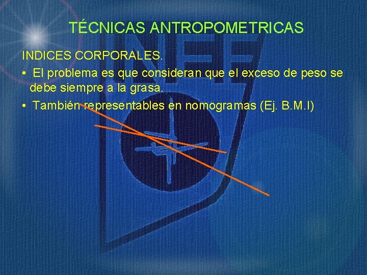 TÉCNICAS ANTROPOMETRICAS INDICES CORPORALES. • El problema es que consideran que el exceso de