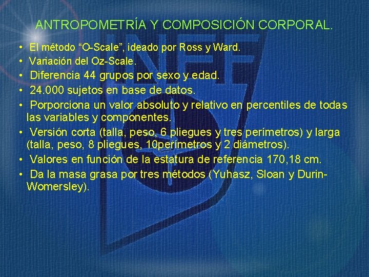 ANTROPOMETRÍA Y COMPOSICIÓN CORPORAL. • El método “O-Scale”, ideado por Ross y Ward. •