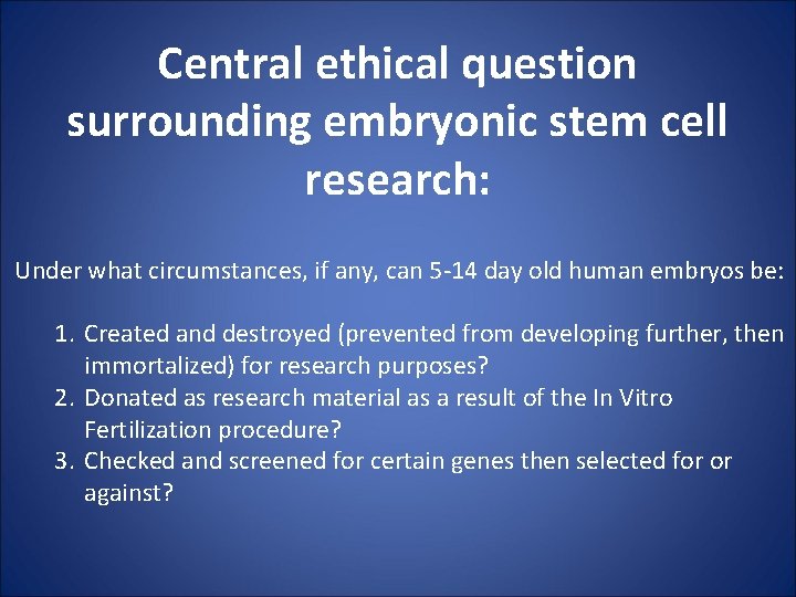 Central ethical question surrounding embryonic stem cell research: Under what circumstances, if any, can