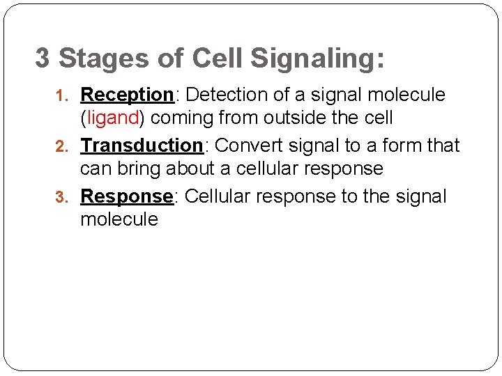 3 Stages of Cell Signaling: 1. Reception: Detection of a signal molecule (ligand) coming