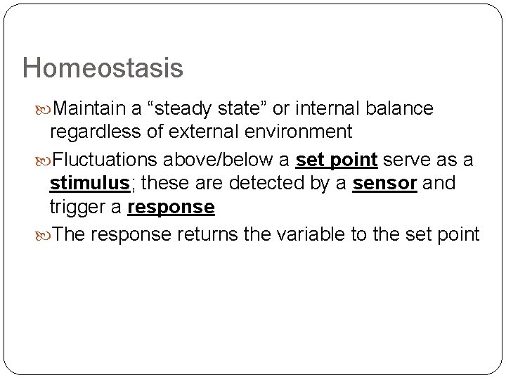 Homeostasis Maintain a “steady state” or internal balance regardless of external environment Fluctuations above/below