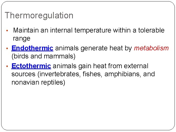 Thermoregulation • Maintain an internal temperature within a tolerable range • Endothermic animals generate