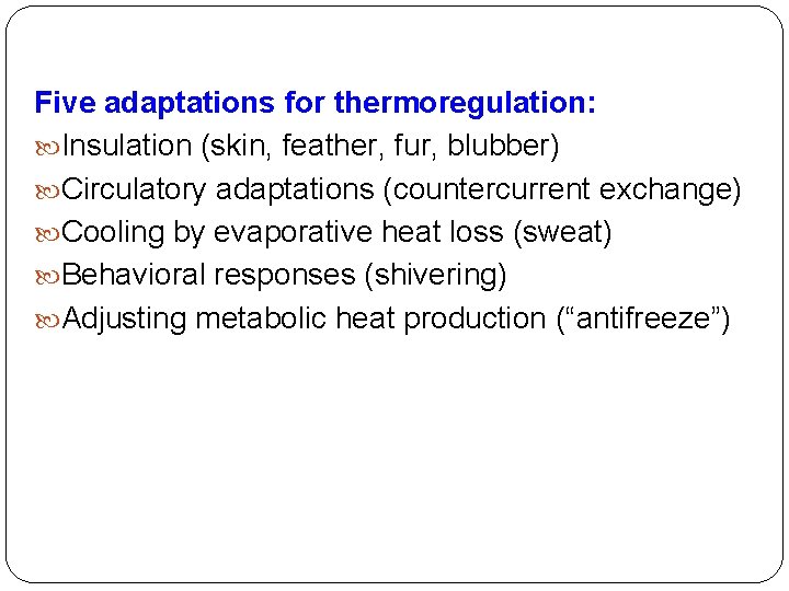 Five adaptations for thermoregulation: Insulation (skin, feather, fur, blubber) Circulatory adaptations (countercurrent exchange) Cooling