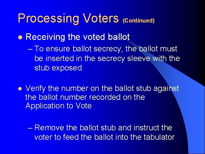 Processing Voters (Continued) l Receiving the voted ballot – To ensure ballot secrecy, the