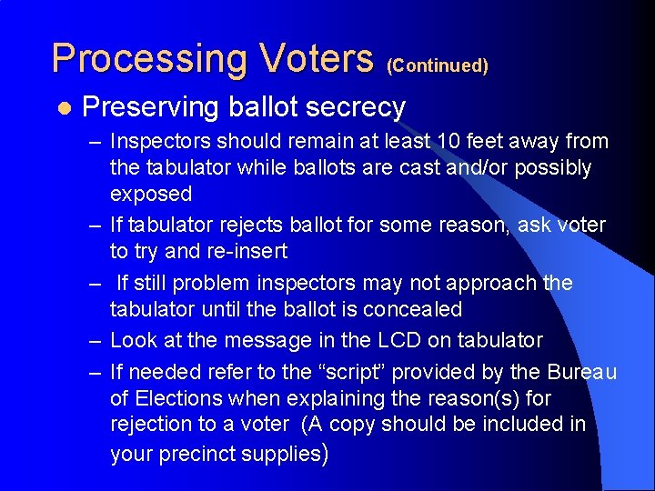 Processing Voters (Continued) l Preserving ballot secrecy – Inspectors should remain at least 10