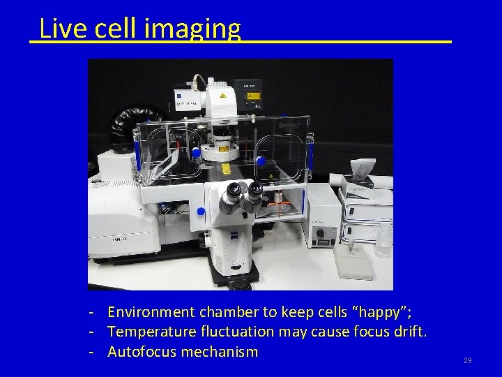 Live cell imaging - Environment chamber to keep cells “happy”; - Temperature fluctuation may