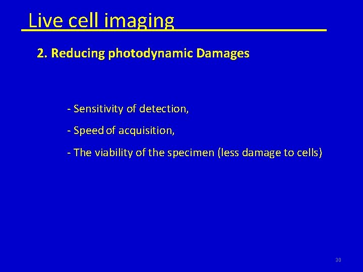 Live cell imaging 2. Reducing photodynamic Damages - Sensitivity of detection, - Speed of
