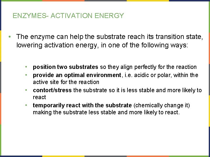 ENZYMES- ACTIVATION ENERGY • The enzyme can help the substrate reach its transition state,