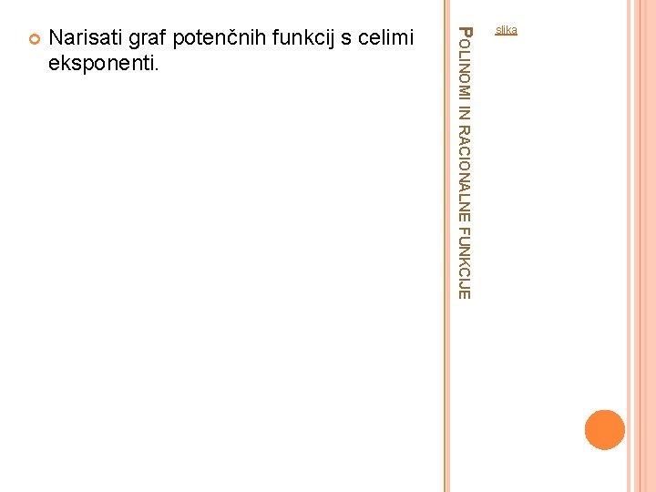 Narisati graf potenčnih funkcij s celimi eksponenti. POLINOMI IN RACIONALNE FUNKCIJE slika 