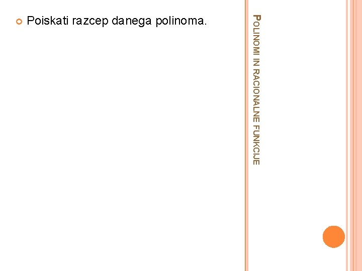 Poiskati razcep danega polinoma. POLINOMI IN RACIONALNE FUNKCIJE 