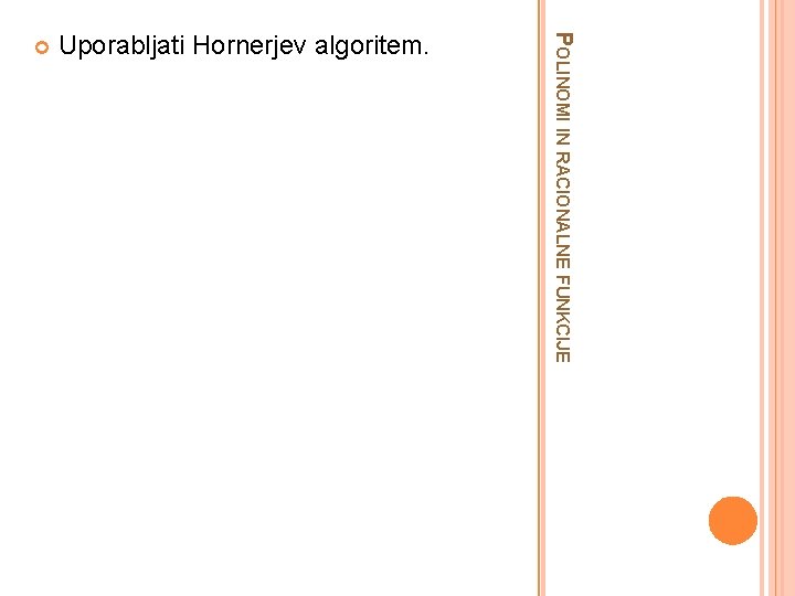 Uporabljati Hornerjev algoritem. POLINOMI IN RACIONALNE FUNKCIJE 