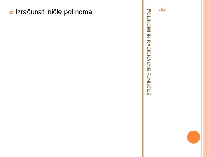 Izračunati ničle polinoma. POLINOMI IN RACIONALNE FUNKCIJE slika 