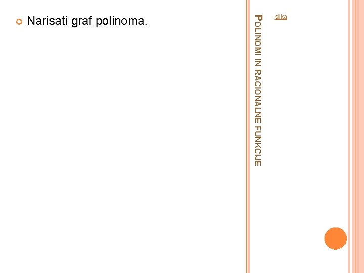 POLINOMI IN RACIONALNE FUNKCIJE slika Narisati graf polinoma. 