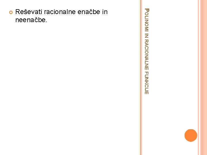 Reševati racionalne enačbe in neenačbe. POLINOMI IN RACIONALNE FUNKCIJE 