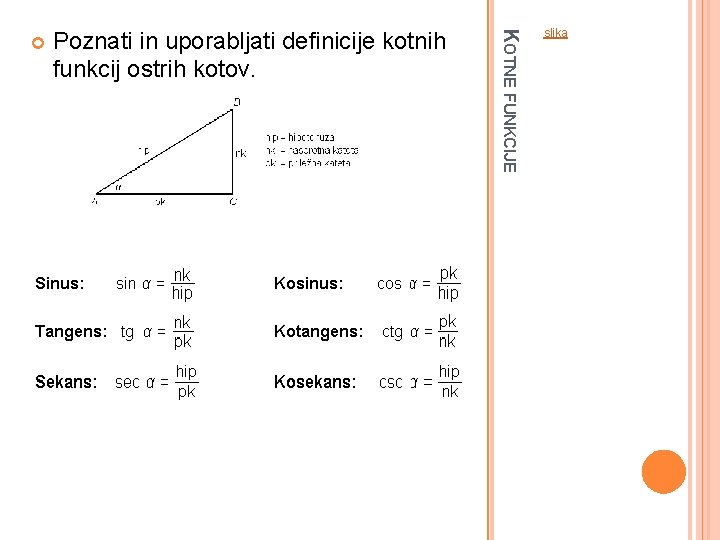 Poznati in uporabljati definicije kotnih funkcij ostrih kotov. KOTNE FUNKCIJE slika 