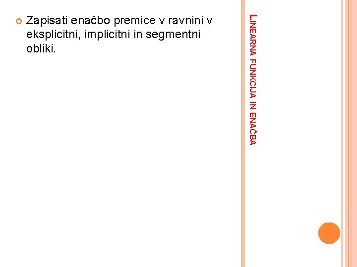 Zapisati enačbo premice v ravnini v eksplicitni, implicitni in segmentni obliki. LINEARNA FUNKCIJA IN