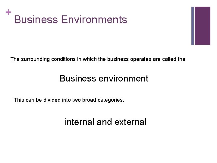 + Business Environments The surrounding conditions in which the business operates are called the