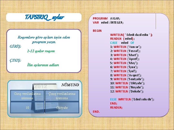 TAPSIRIQ _ aylar PROGRAM AYLAR; VAR eded : İNTEGER; BEGIN Rəqəmlərə görə ayları təyin