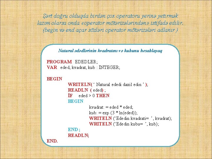 Şərt doğru olduqda birdən çox operatoru yerinə yetirmək lazım olarsa onda «operator mötərizələrindən» istifadə