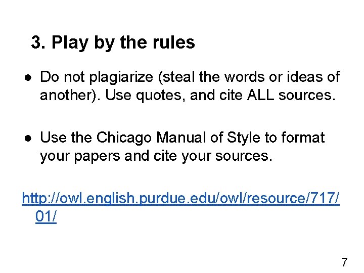 3. Play by the rules ● Do not plagiarize (steal the words or ideas