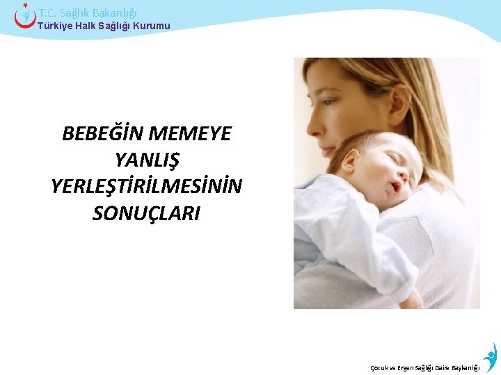 T. C. Sağlık Bakanlığı Türkiye Halk Sağlığı Kurumu BEBEĞİN MEMEYE YANLIŞ YERLEŞTİRİLMESİNİN SONUÇLARI İstatistik
