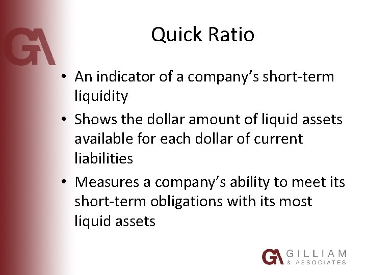 Quick Ratio • An indicator of a company’s short-term liquidity • Shows the dollar