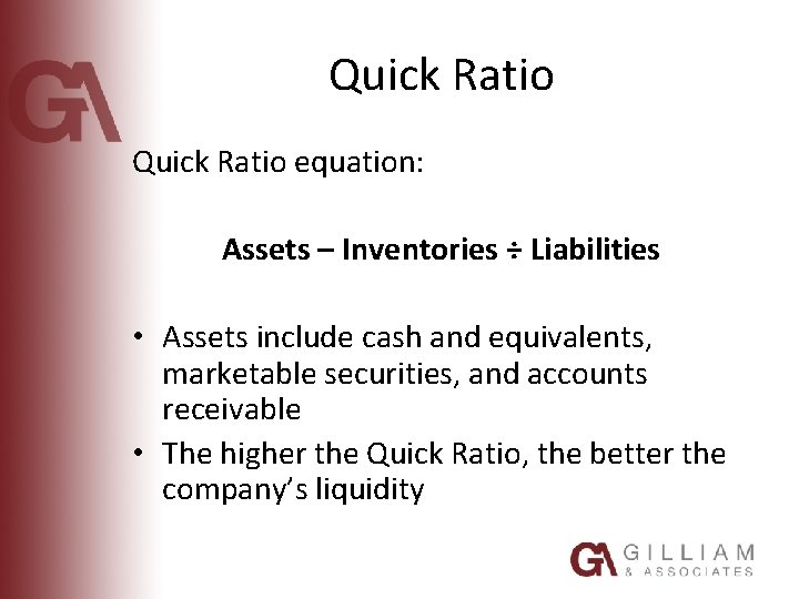 Quick Ratio equation: Assets – Inventories ÷ Liabilities • Assets include cash and equivalents,