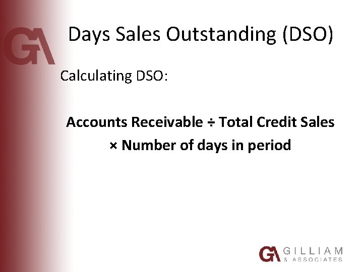 Days Sales Outstanding (DSO) Calculating DSO: Accounts Receivable ÷ Total Credit Sales × Number