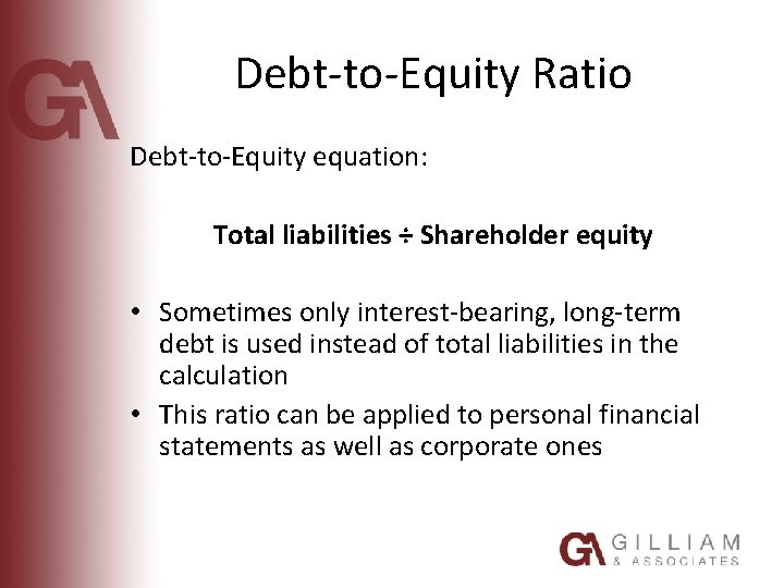 Debt-to-Equity Ratio Debt-to-Equity equation: Total liabilities ÷ Shareholder equity • Sometimes only interest-bearing, long-term