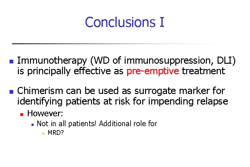Conclusions I n n Immunotherapy (WD of immunosuppression, DLI) is principally effective as pre-emptive