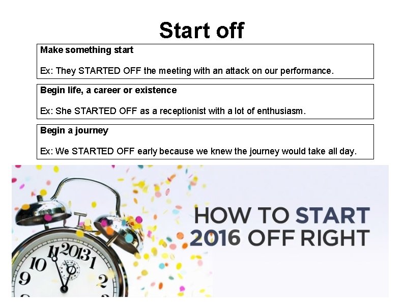 Start off Make something start Ex: They STARTED OFF the meeting with an attack