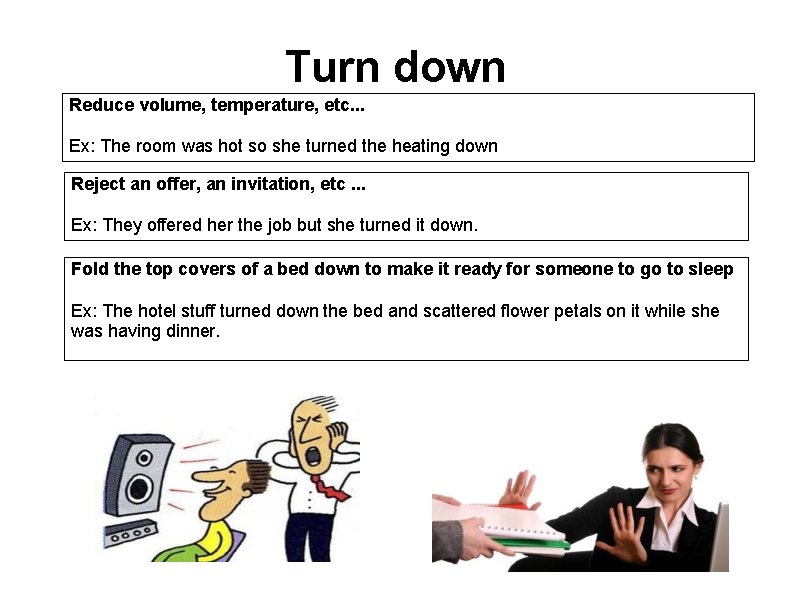 Turn down Reduce volume, temperature, etc. . . Ex: The room was hot so