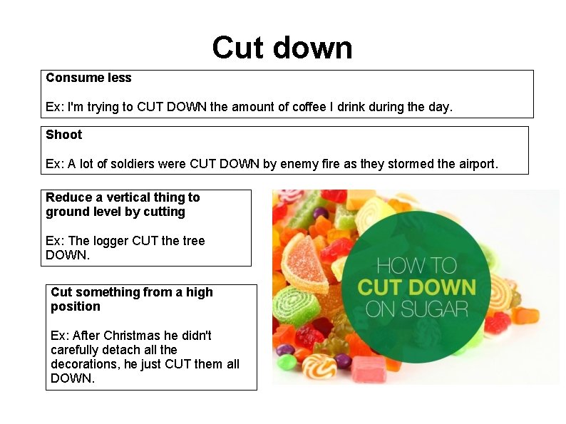 Cut down Consume less Ex: I'm trying to CUT DOWN the amount of coffee