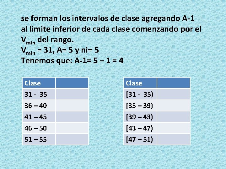 se forman los intervalos de clase agregando A-1 al limite inferior de cada clase