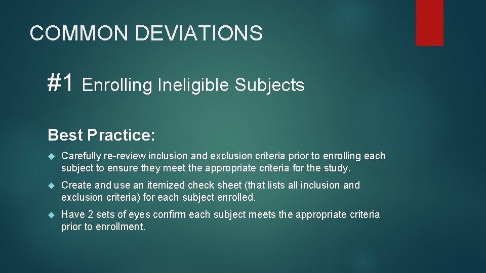 COMMON DEVIATIONS #1 Enrolling Ineligible Subjects Best Practice: Carefully re-review inclusion and exclusion criteria