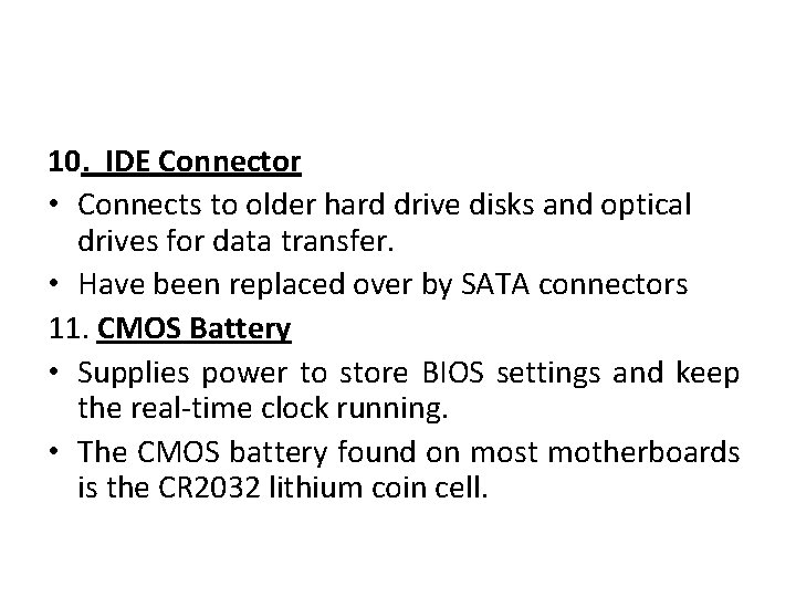 10. IDE Connector • Connects to older hard drive disks and optical drives for