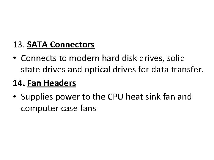 13. SATA Connectors • Connects to modern hard disk drives, solid state drives and