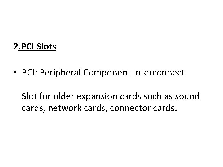 2. PCI Slots • PCI: Peripheral Component Interconnect Slot for older expansion cards such