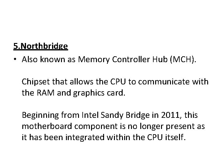 5. Northbridge • Also known as Memory Controller Hub (MCH). Chipset that allows the