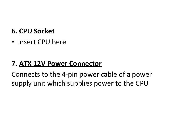 6. CPU Socket • Insert CPU here 7. ATX 12 V Power Connector Connects