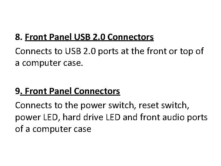 8. Front Panel USB 2. 0 Connectors Connects to USB 2. 0 ports at