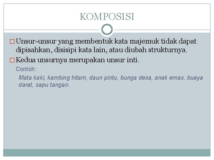 KOMPOSISI � Unsur-unsur yang membentuk kata majemuk tidak dapat dipisahkan, disisipi kata lain, atau