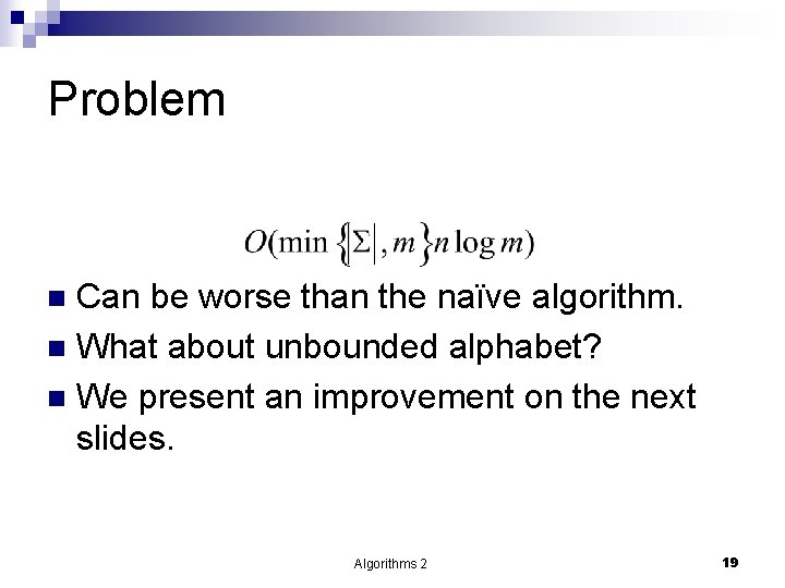 Problem Can be worse than the naïve algorithm. n What about unbounded alphabet? n