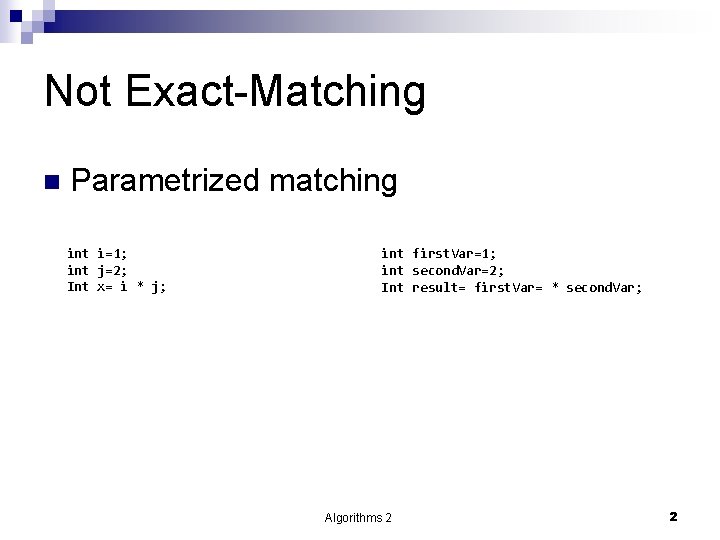 Not Exact-Matching n Parametrized matching int i=1; int j=2; Int x= i * j;