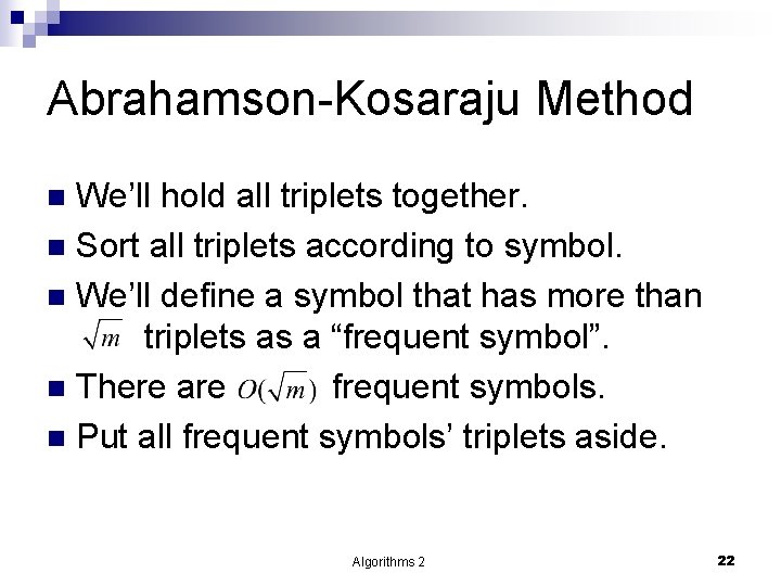 Abrahamson-Kosaraju Method We’ll hold all triplets together. n Sort all triplets according to symbol.