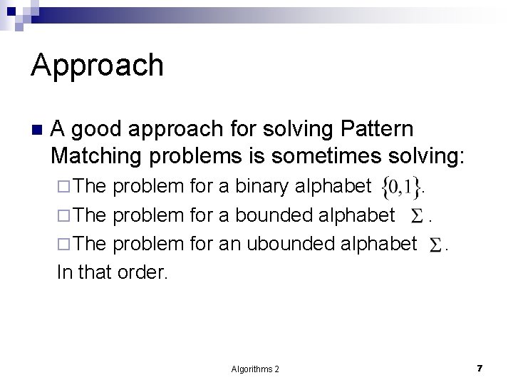 Approach n A good approach for solving Pattern Matching problems is sometimes solving: ¨
