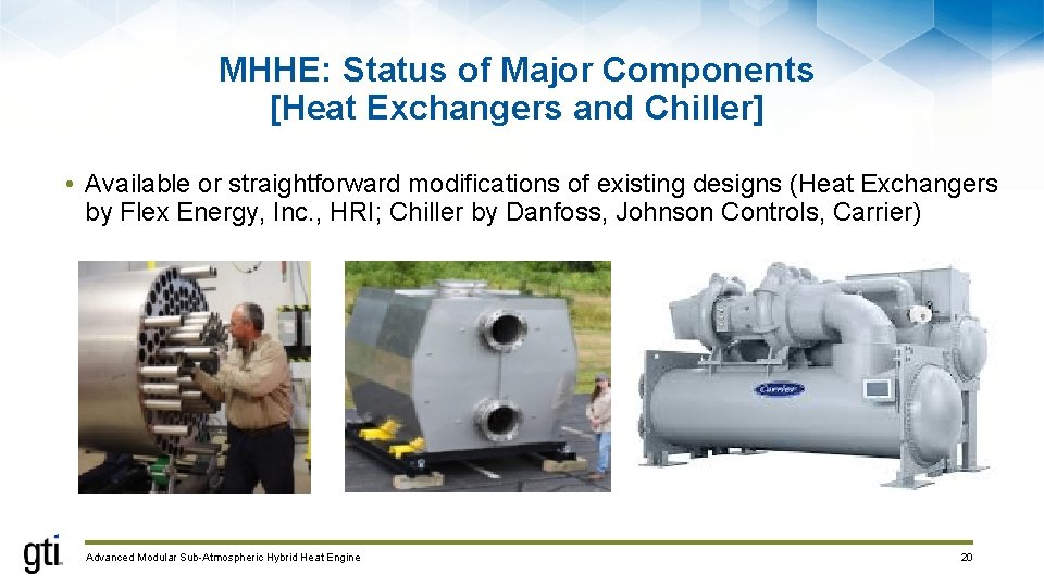 MHHE: Status of Major Components [Heat Exchangers and Chiller] • Available or straightforward modifications