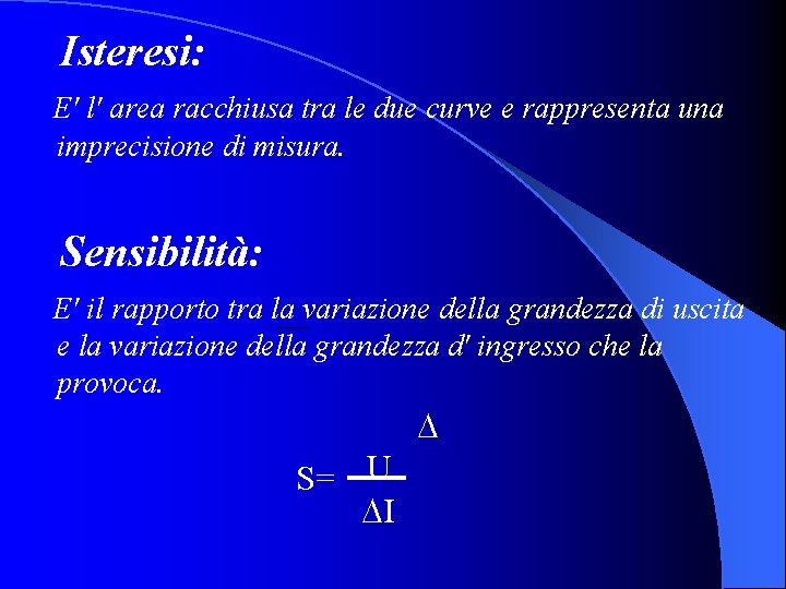 Isteresi: E' l' area racchiusa tra le due curve e rappresenta una imprecisione di